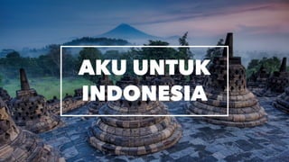 AKU UNTUK 
INDONESIA
 