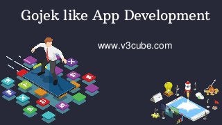 Gojek like App Development
www.v3cube.com
 