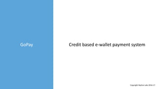 GoPay Credit based e-wallet payment system
Copyright Skyline Labs 2016-17
 
