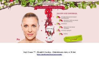 Goji Cream ™ – Hendel’s Garden – Odmłodzenie skóry w 30 dni
http://uroda.ona24.eu/goji-cream/
 