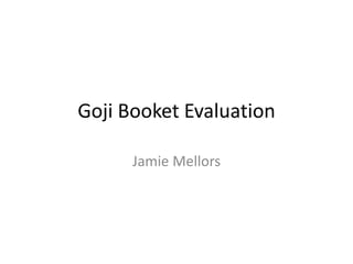 Goji Booket Evaluation
Jamie Mellors
 