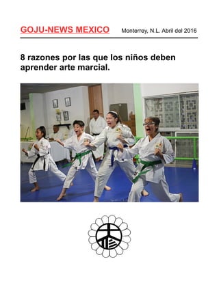 GOJU-NEWS MEXICO Monterrey, N.L. Abril del 2016
8 razones por las que los niños deben
aprender arte marcial.
 