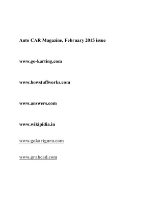 Auto CAR Magazine, February 2015 issue
www.go-karting.com
www.howstuffworks.com
www.answers.com
www.wikipidia.in
www.gokartguru.com
www.grabcad.com
 
