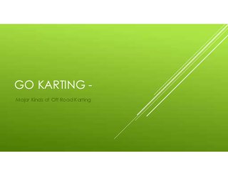 GO KARTING -
Major Kinds of Off Road Karting
 
