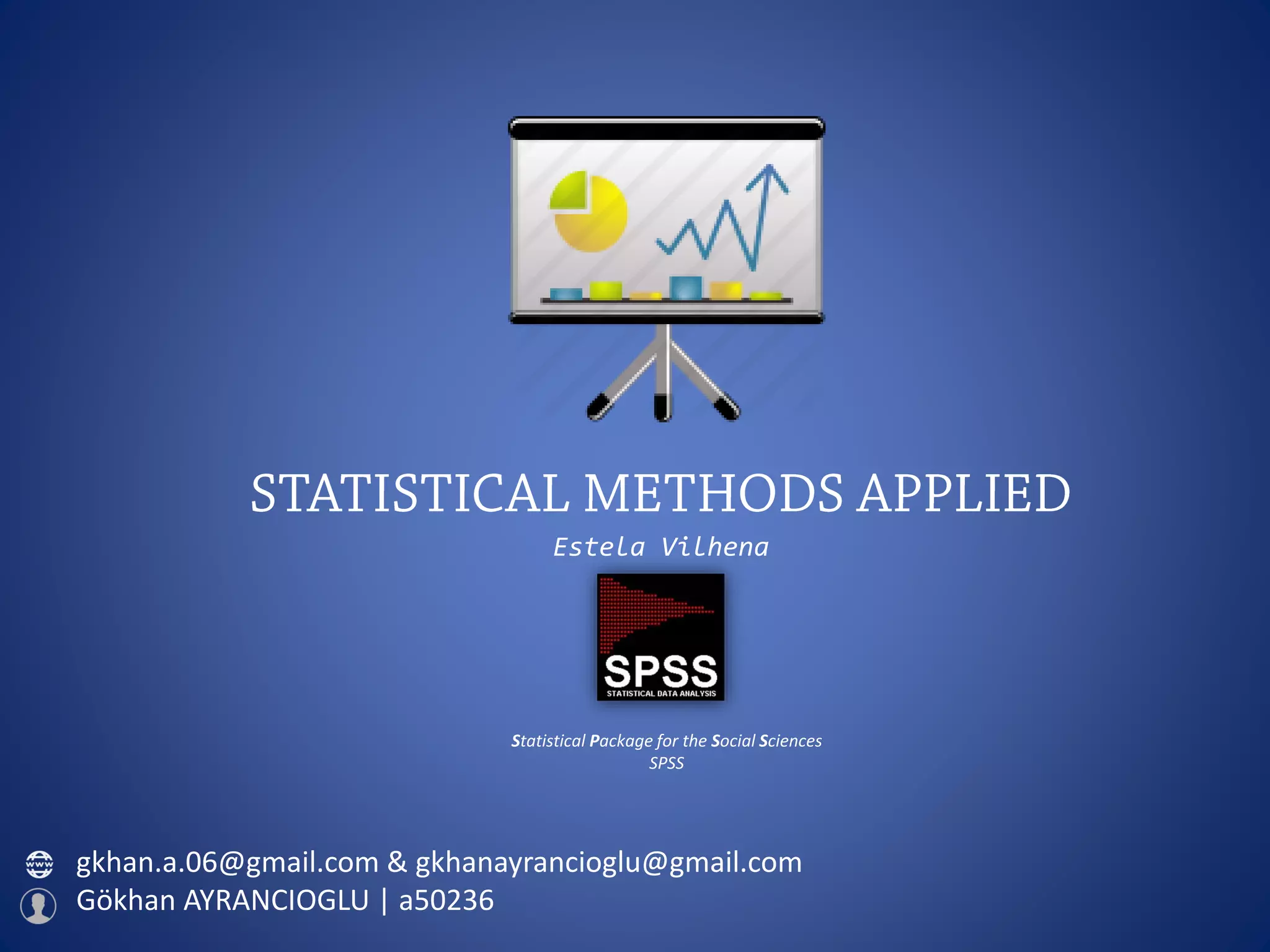 gkhan.a.06@gmail.com & gkhanayrancioglu@gmail.com
Gökhan AYRANCIOGLU | a50236
Estela Vilhena
Statistical Package for the Social Sciences
SPSS
 