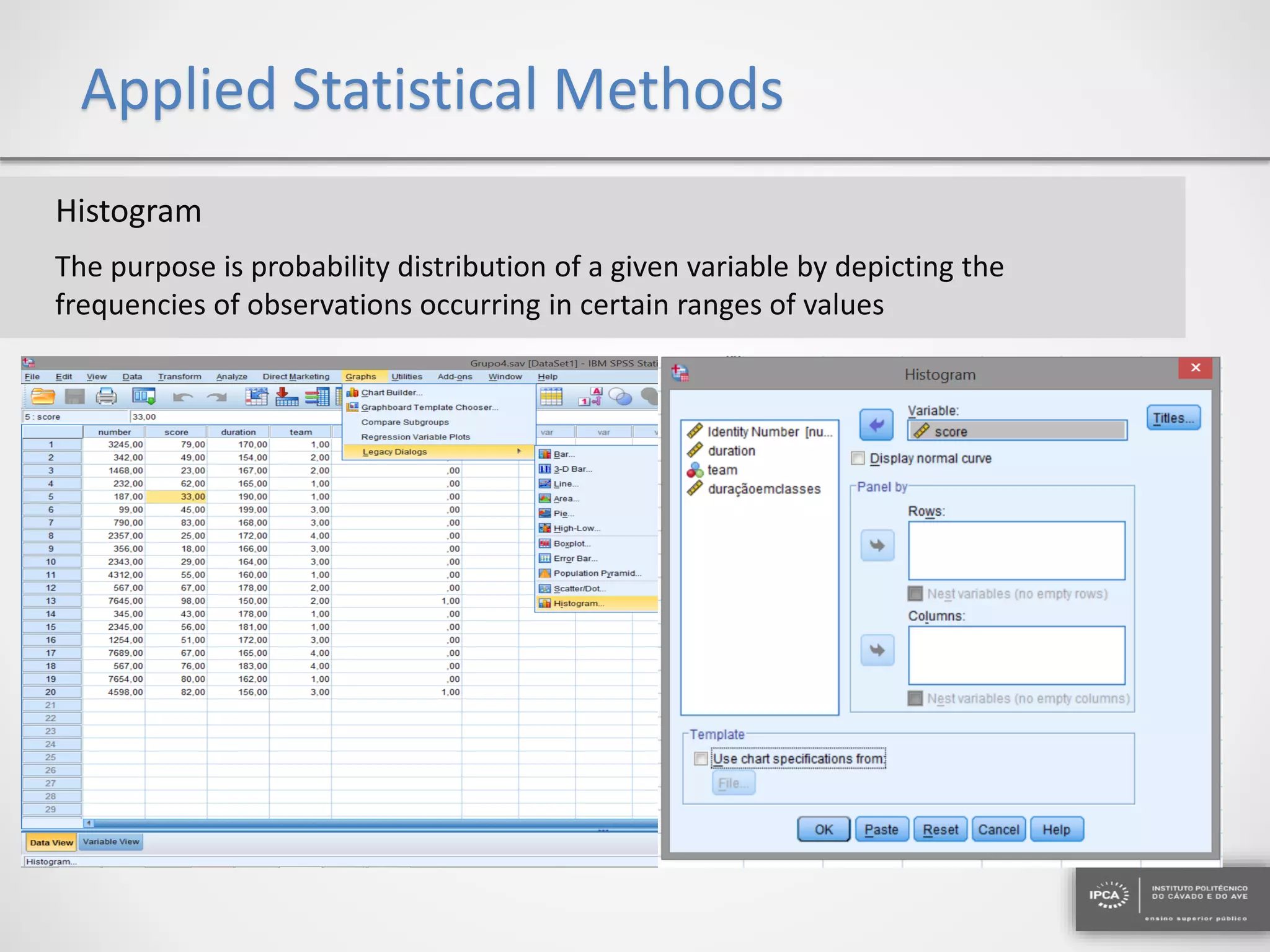 Applied Statistical Methods
Histogram
The purpose is probability distribution of a given variable by depicting the
frequencies of observations occurring in certain ranges of values
 