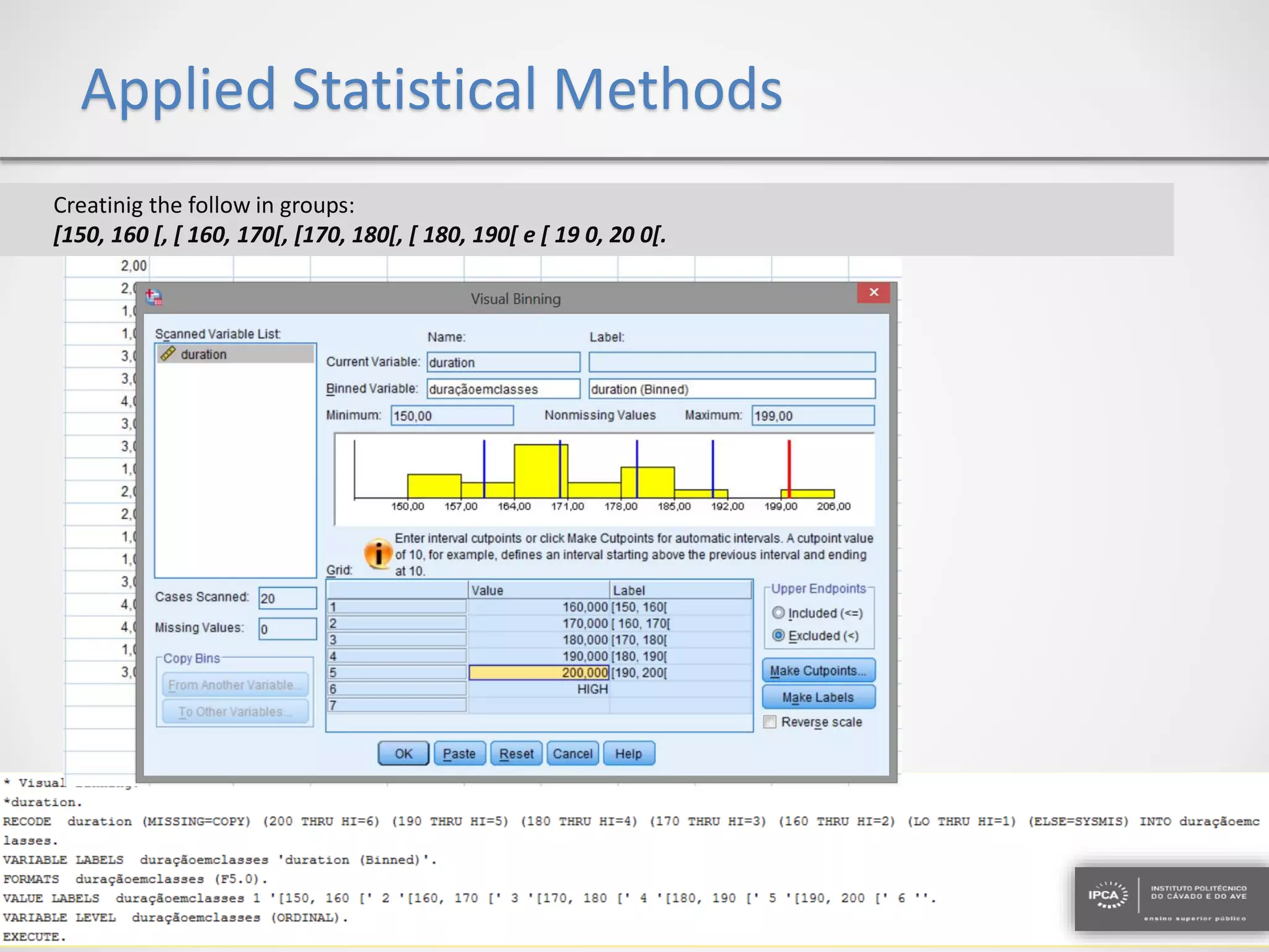 Applied Statistical Methods
Creatinig the follow in groups:
[150, 160 [, [ 160, 170[, [170, 180[, [ 180, 190[ e [ 19 0, 20 0[.
 