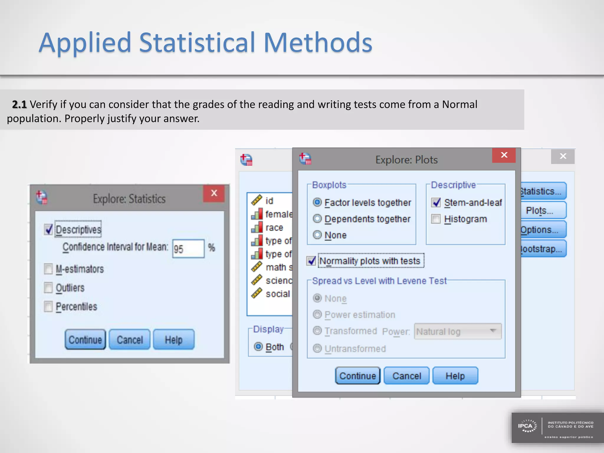 Applied Statistical Methods
2.1 Verify if you can consider that the grades of the reading and writing tests come from a Normal
population. Properly justify your answer.
 
