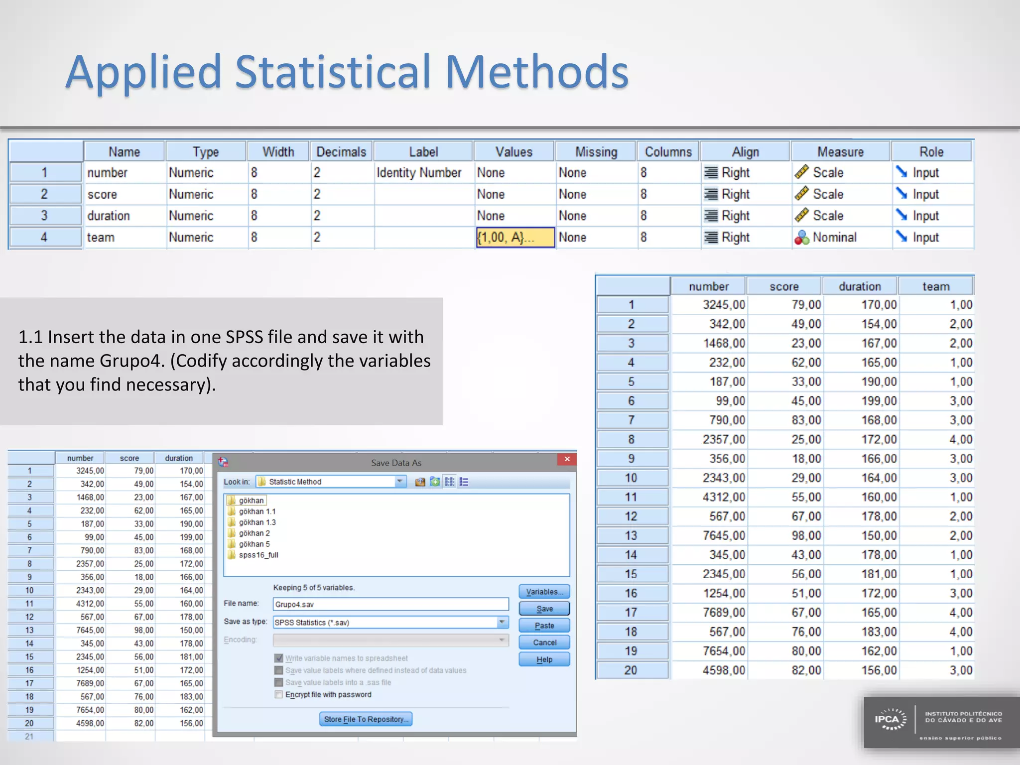 Applied Statistical Methods
1.1 Insert the data in one SPSS file and save it with
the name Grupo4. (Codify accordingly the variables
that you find necessary).
 