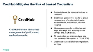 CredHub Mitigates the Risk of Leaked Credentials
CredHub delivers centralized
management of platform and
application creds...