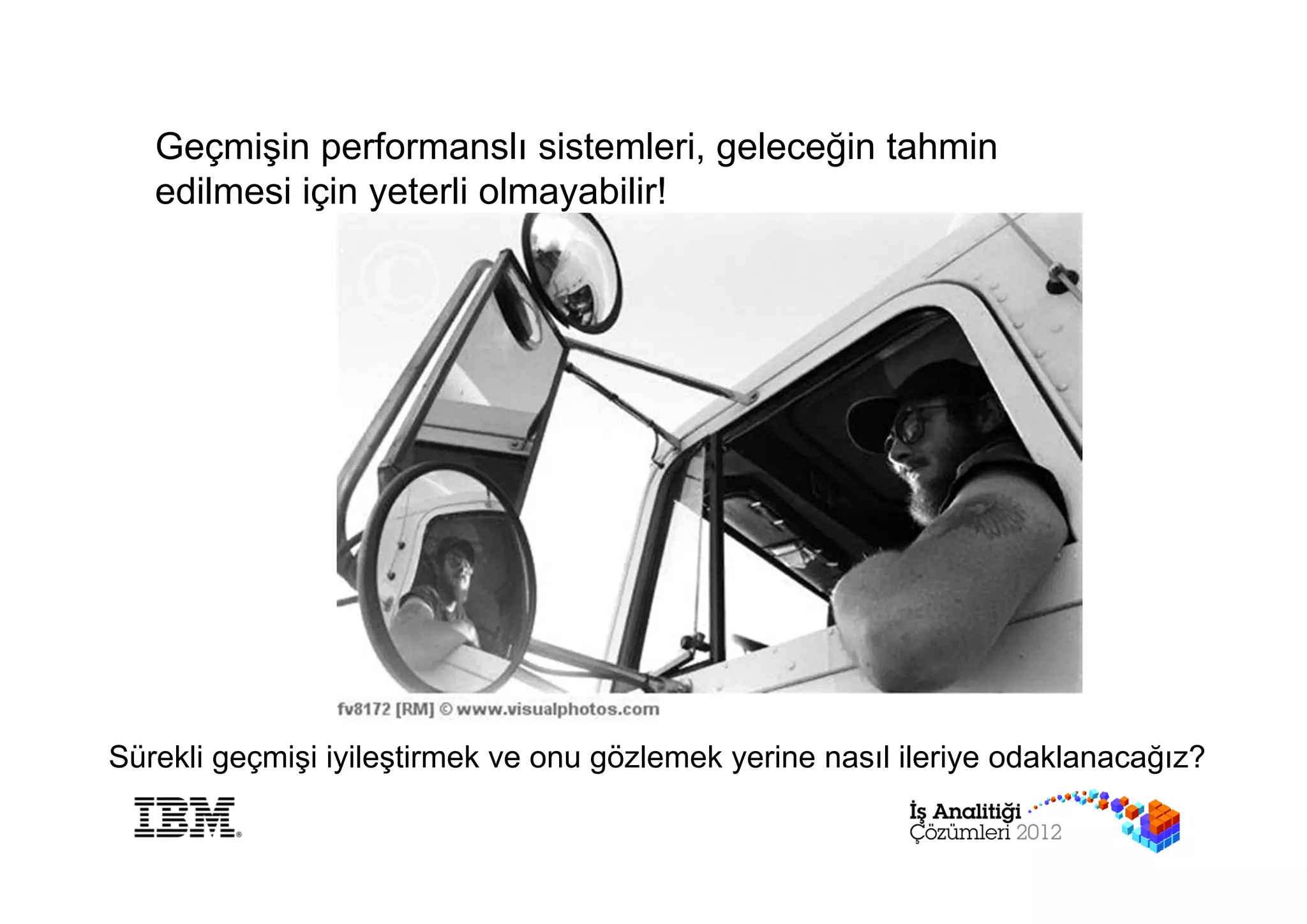 Geçmişin performanslı sistemleri, geleceğin tahmin
   edilmesi için yeterli olmayabilir!




Sürekli geçmişi iyileştirmek ve onu gözlemek yerine nasıl ileriye odaklanacağız?
 