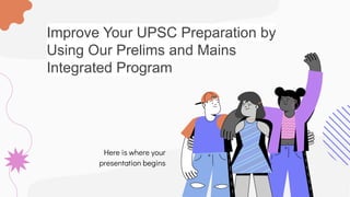 Improve Your UPSC Preparation by
Using Our Prelims and Mains
Integrated Program
Here is where your
presentation begins
 