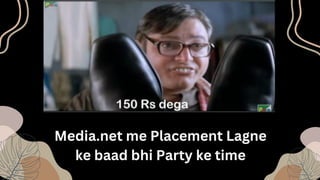 Media.net me Placement Lagne
ke baad bhi Party ke time
 