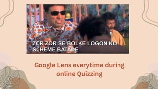 Google Lens everytime during
online Quizzing
 