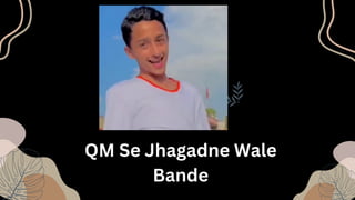 QM Se Jhagadne Wale
Bande
 