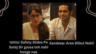 Ishita: Safety Slides Pe
Sutej Sir gussa toh nahi
honge naa
Sandeep: Aree Bilkul Nahi!
 
