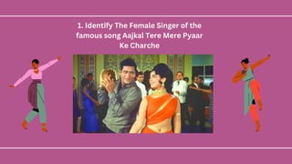 1. Identify The Female Singer of the
famous song Aajkal Tere Mere Pyaar
Ke Charche
 