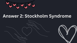 Answer 2: Stockholm Syndrome
 