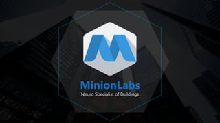 1
MinionLabs
Neuro Specialist of Buildings
 