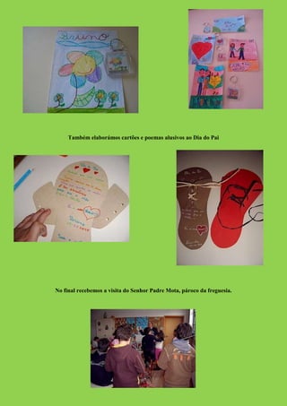 Também elaborámos cartões e poemas alusivos ao Dia do Pai




No final recebemos a visita do Senhor Padre Mota, pároco da freguesia.
 