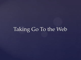 Taking Go To the Web
 