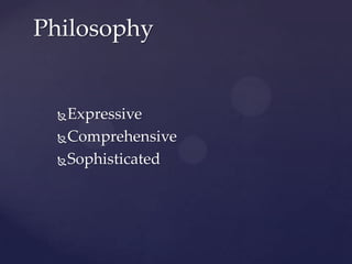 Expressive
Comprehensive
Sophisticated
Philosophy
 