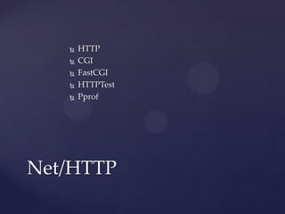  HTTP
 CGI
 FastCGI
 HTTPTest
 Pprof
Net/HTTP
 