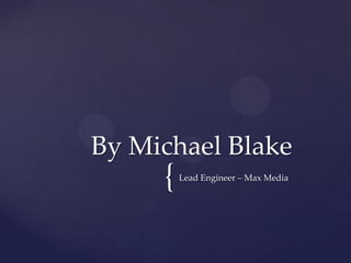 {Lead Engineer – Max Media
By Michael Blake
 