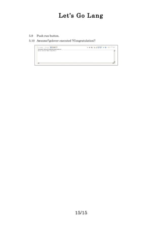 Let’s Go Lang
5.9 Push run button.
5.10 Awsome!!golover executed !!Congratulation!!
15/15
 