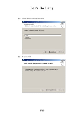 Let’s Go Lang
1.2.3 choice install directory and next
1.2.4 Start install!!
3/15
 