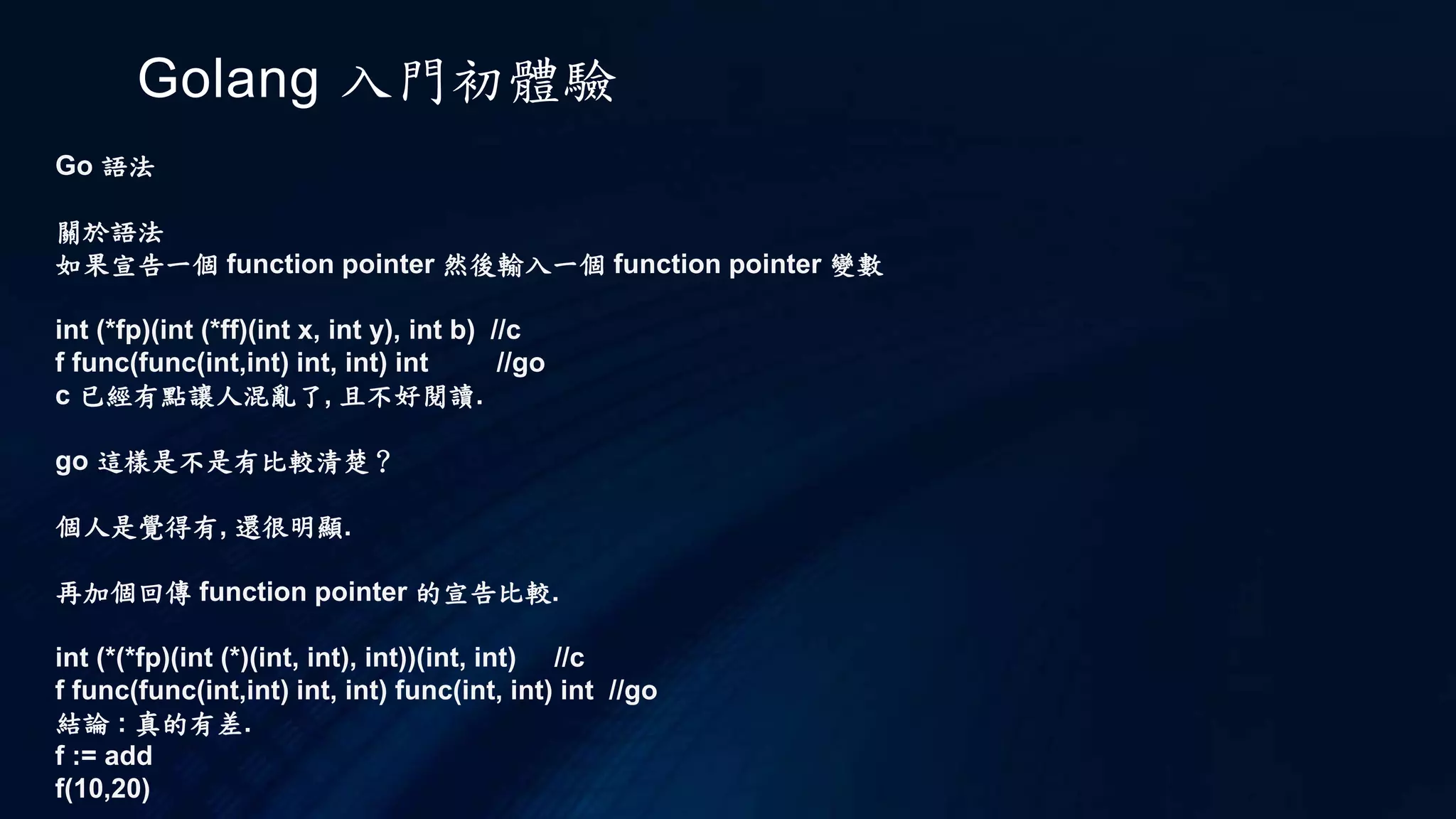 Golang 入門初體驗
Go 執行
go build
這個命令主要用於測試編譯。在包的編譯過程中，在必要情況下，還可以同時編譯與之關聯的包。
-普通包：執行完go build ,不會產生任何檔，如果需要在$GOPATH/pkg下生成相應檔，則要
執行go install.
-main 包：執行完go build,會在目前的目錄下生成一個可執行檔，如果需要在$GOPATH/bin下生成
對應檔，需要執行go install 或使用 go build -o outputpath/
如果只想編譯某個檔，只需在在後面加上檔案名即可，例如:go build hello.go
非main包在預設情況下編譯輸出的是package名，main包是第一個原始檔案的檔包，也還可以指定編
譯輸出的檔案名，例如，go build -o xialingsc.exe
 
