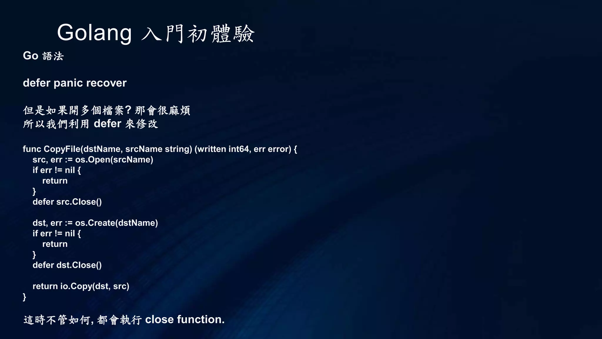 Golang 入門初體驗
Go 語法
Goroutine
在講goroutine之前, 必須先了解 concurrency 和 parllelism的不同
concurrency (併發) vs parallelism (並行)
併發 concurrency 是將 process 切割成多個可執行單位(coroutine), 如果有多個 process 時則在 coroutine 中
交互執行, 這樣不會因為某一個 process 執行太久造成其他 process 無法處理, 會讓你有多工的感覺. 但這並不
會增加執行效率. 總執行時間是一樣的, 如圖一所示. 另外和 thread 不同的是, thread 是屬於 os 層面上的, 且
thread 非常消耗系統資源.
 