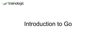Introduction to Go
 