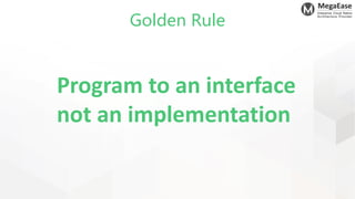 MegaEase
Enterprise Cloud Native
Architecture Provider
Golden Rule
Program to an interface
not an implementation
 
