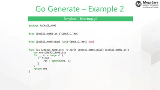 MegaEase
Enterprise Cloud Native
Architecture Provider
Go Generate – Example 2
package PACKAGE_NAME
type GENERIC_NAMEList ...