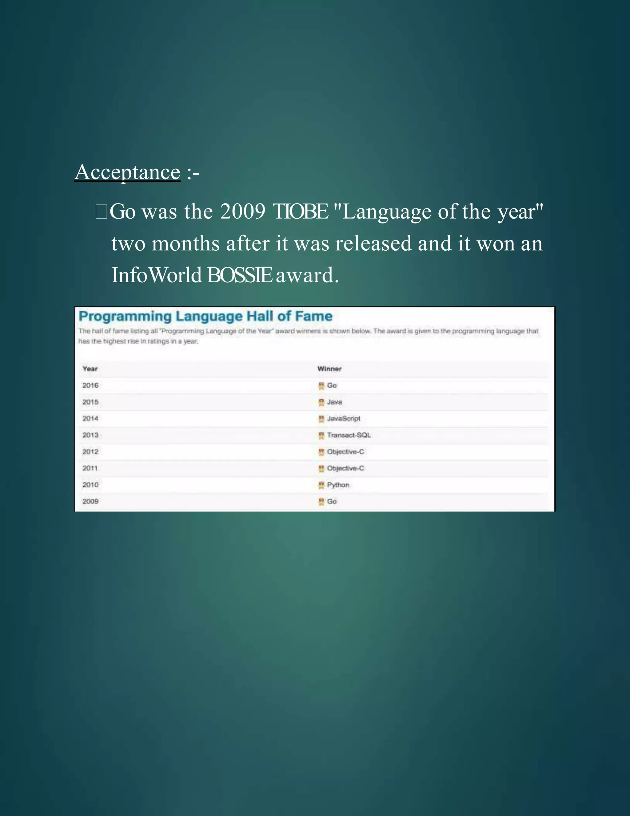 Acceptance :-
Go was the 2009 TIOBE "Language of the year"
two months after it was released and it won an
InfoWorld BOSSIEaward.
 