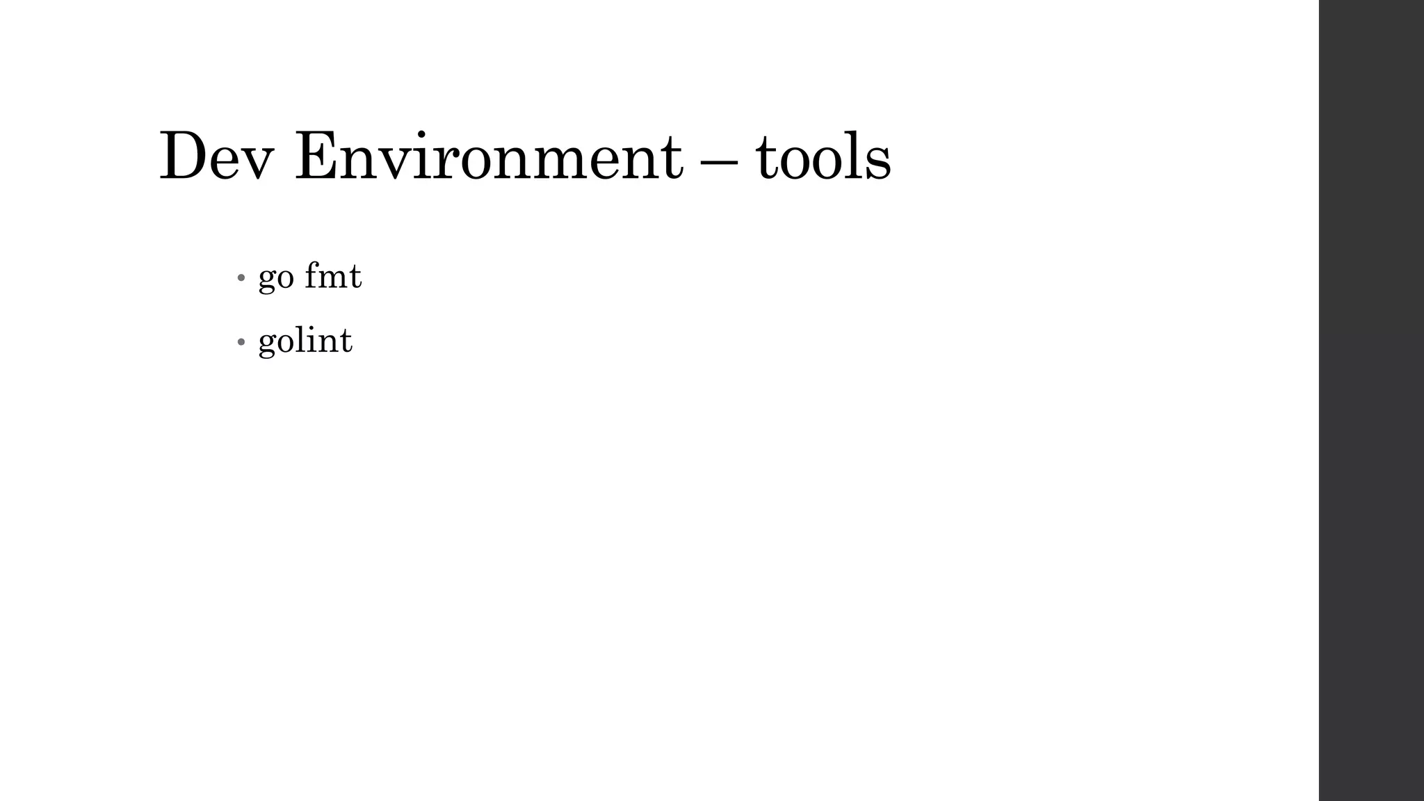 Dev Environment – tools
• go fmt
• golint
 