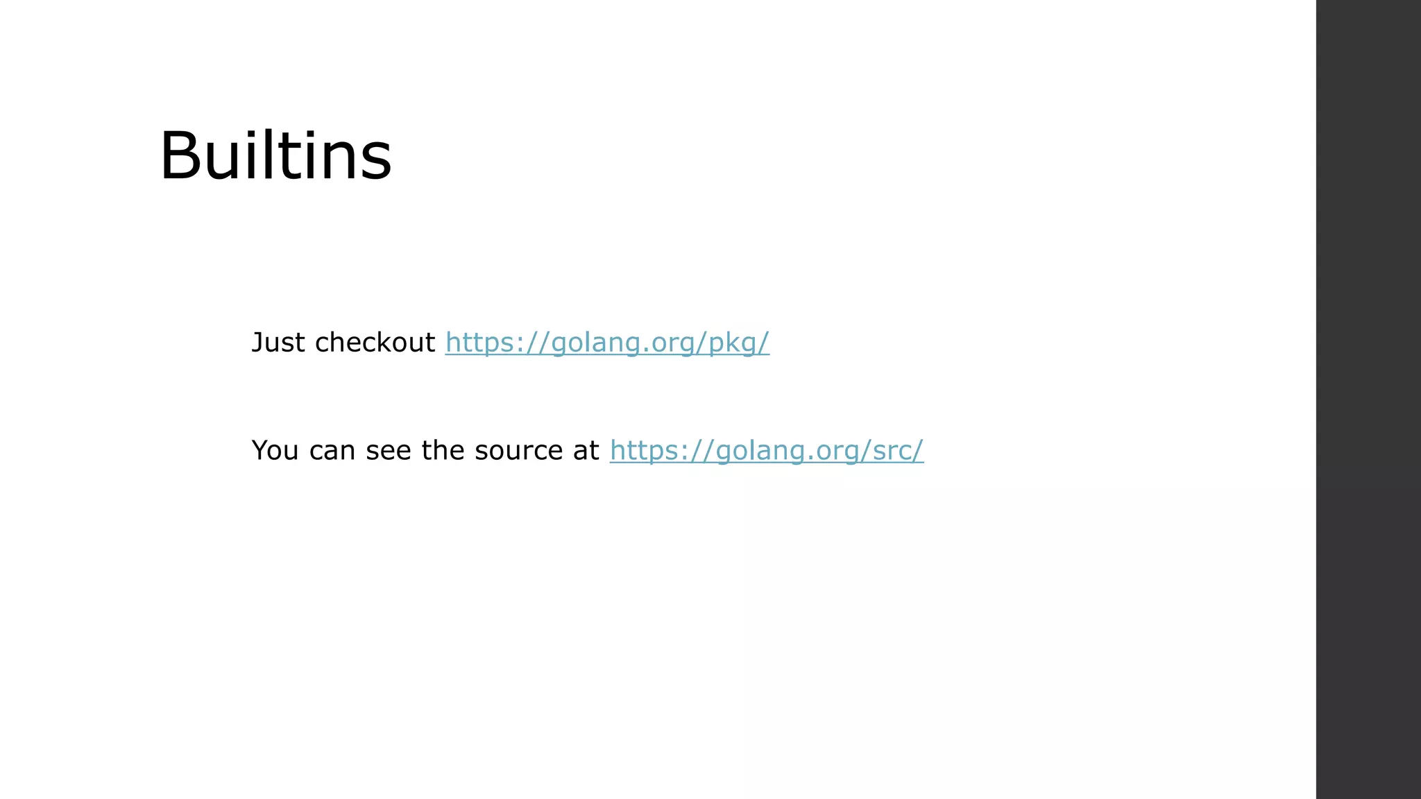 Builtins
Just checkout https://golang.org/pkg/
You can see the source at https://golang.org/src/
 