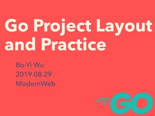 Go Project Layout
and Practice
Bo-Yi Wu
2019.08.29
ModernWeb
 