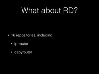 What about RD?
• 16 repositories, including:
• lp-router
• capyrouter
 