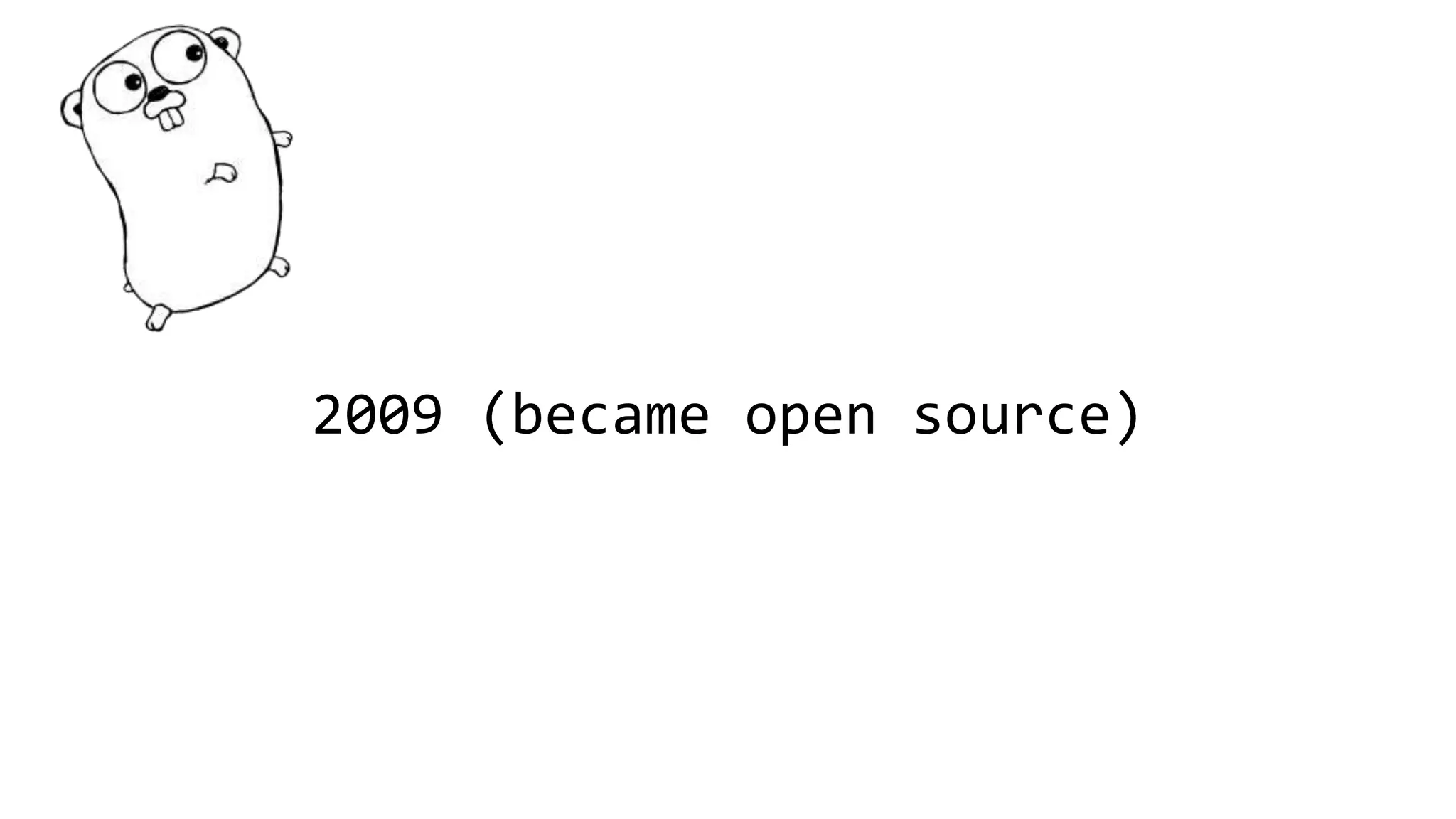 2009 (became open source)
 