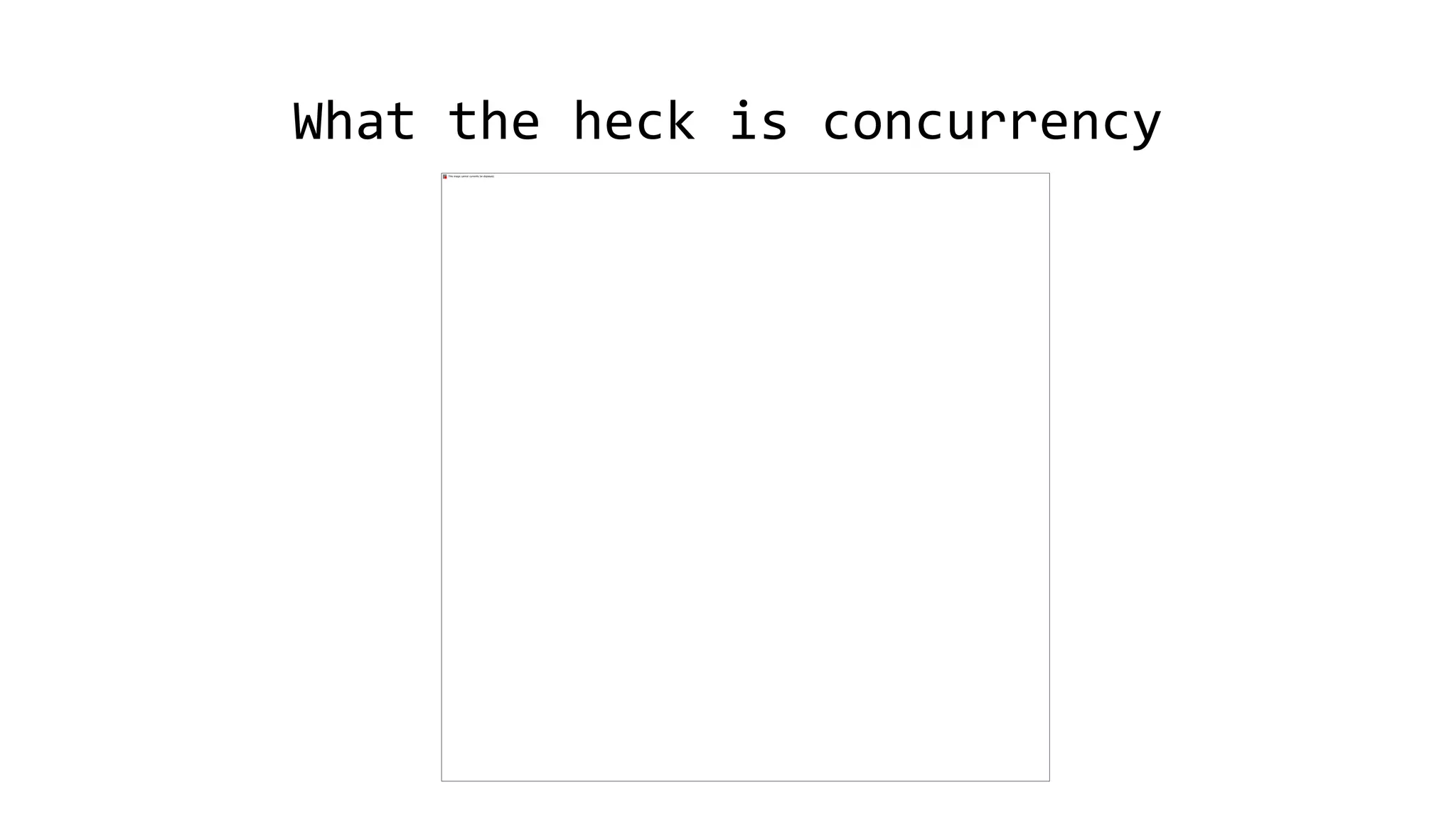 What the heck is concurrency
 