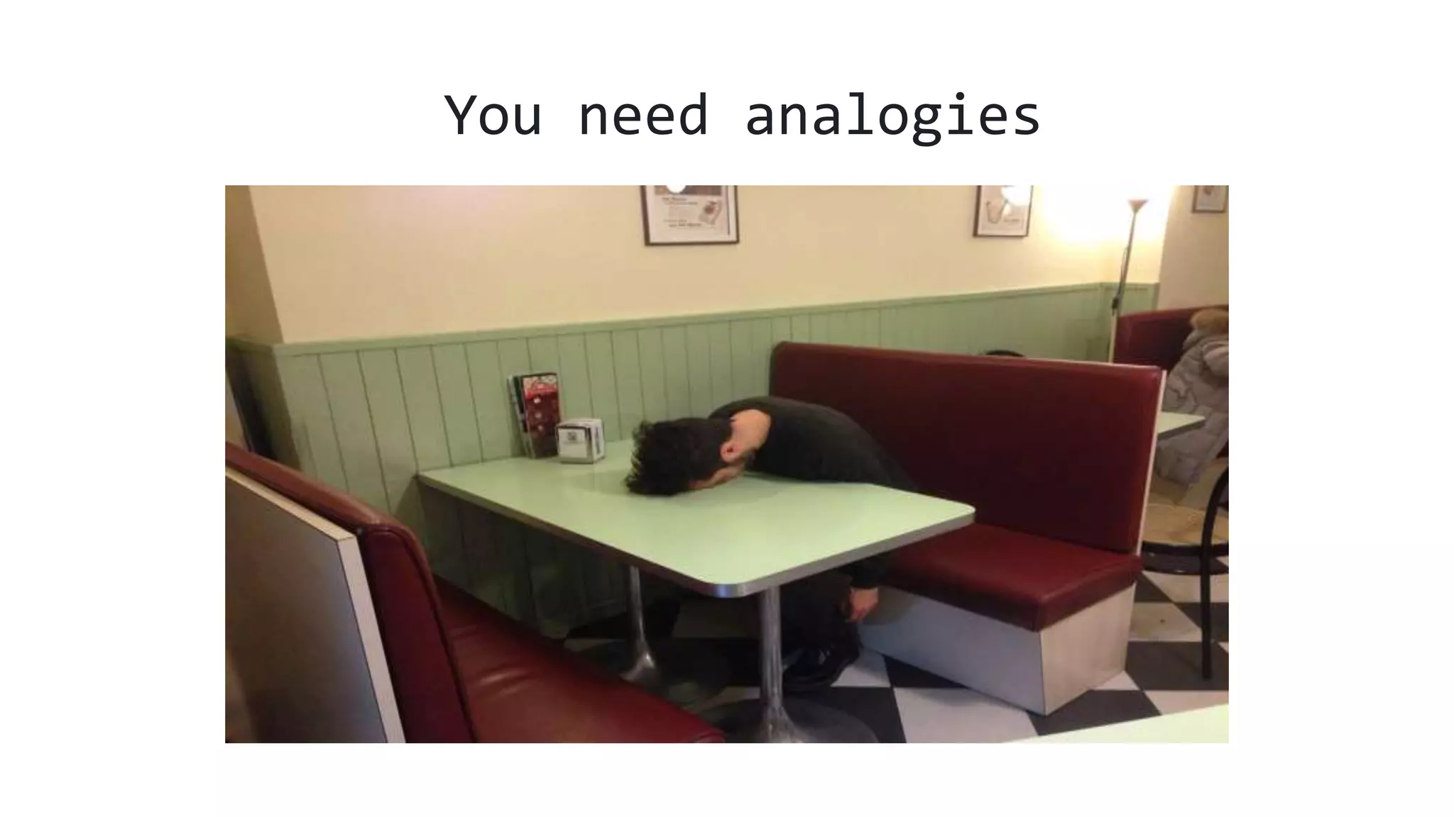 You need analogies
 
