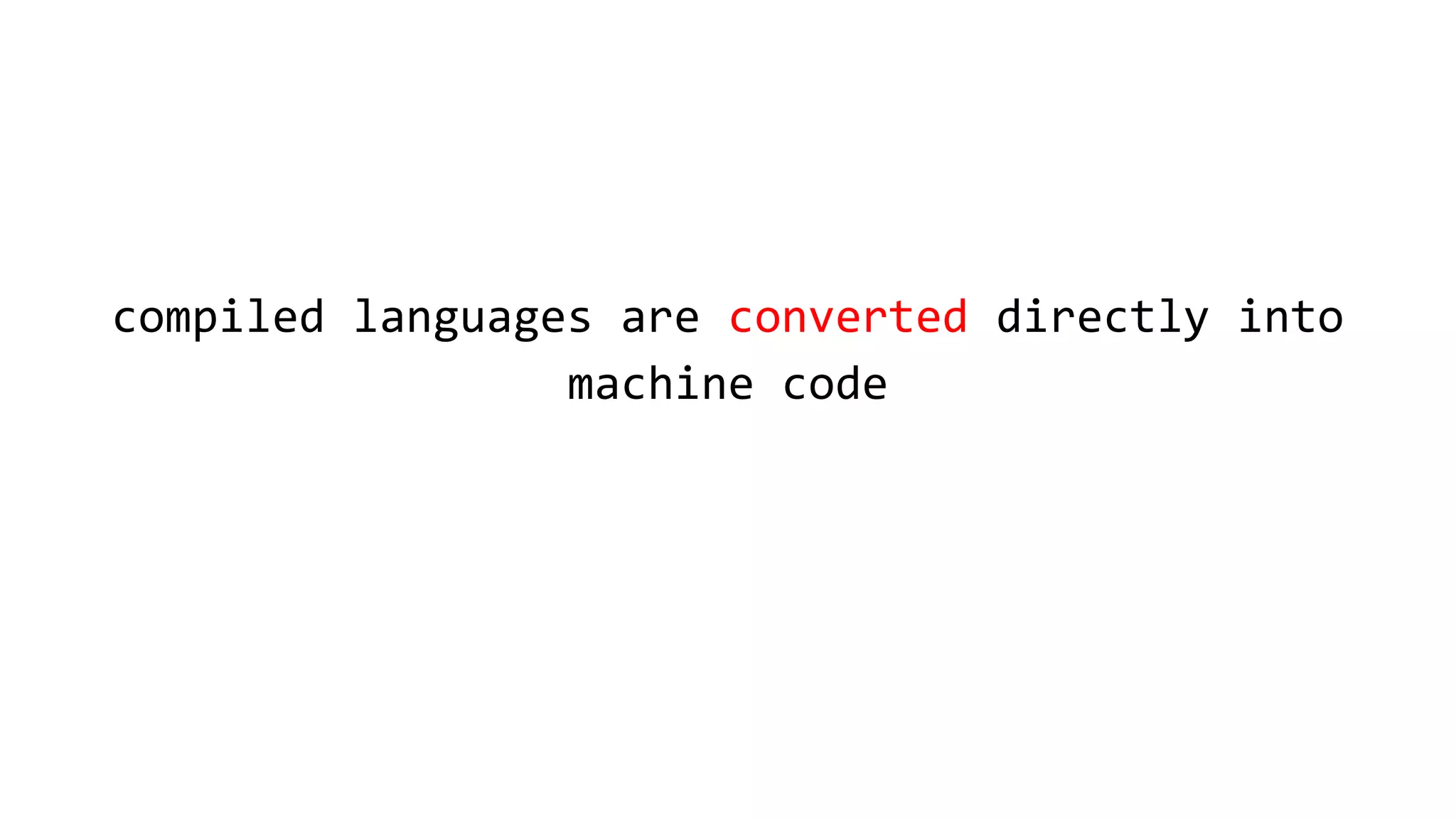 compiled languages are converted directly into
machine code
 