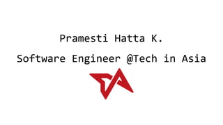 Pramesti Hatta K.
Software Engineer @Tech in Asia
 
