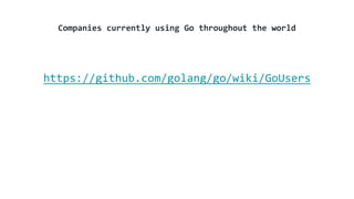 Companies currently using Go throughout the world
https://github.com/golang/go/wiki/GoUsers
 