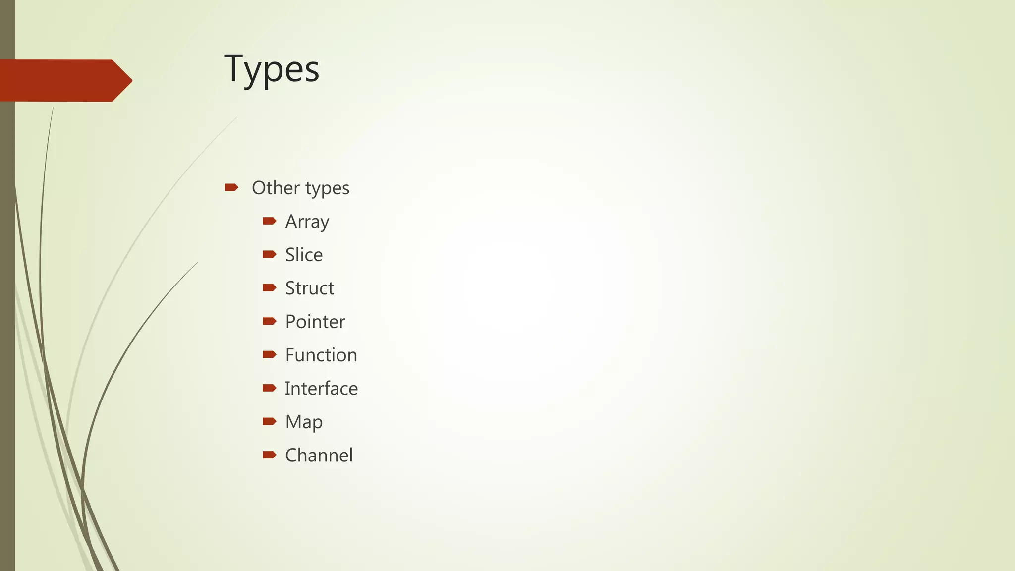 Types  Other types  Array  Slice  Struct  Pointer  Function  Interface  Map  Channel 
