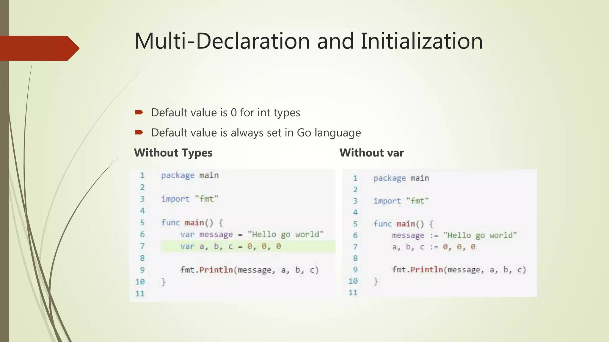 Multi-Declaration and Initialization  Default value is 0 for int types  Default value is always set in Go language Without Types Without var 