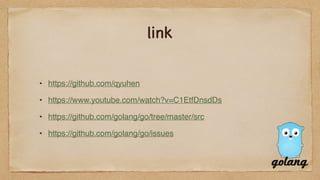 link
https://github.com/qyuhen
https://www.youtube.com/watch?v=C1EtfDnsdDs
https://github.com/golang/go/tree/master/src
https://github.com/golang/go/issues
 