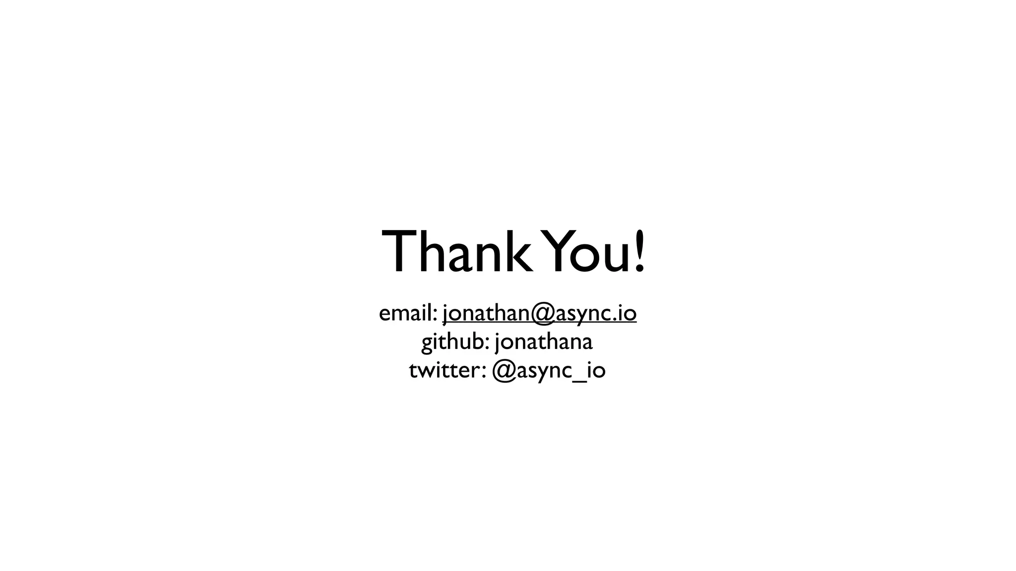 ThankYou! email: jonathan@async.io github: jonathana twitter: @async_io 